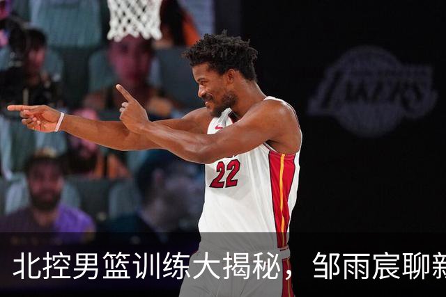 北控男篮训练大揭秘，邹雨宸聊新帅的“秘密武器